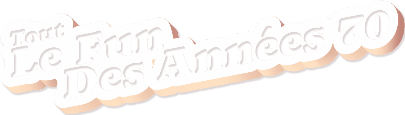 Tout le fun des années 70 Tout le fun des années 70